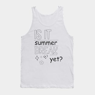 Is It Summer Break Yet ?, Kids Summer, Last Day Of School, Summer Teacher, Teacher End Of Year Tank Top